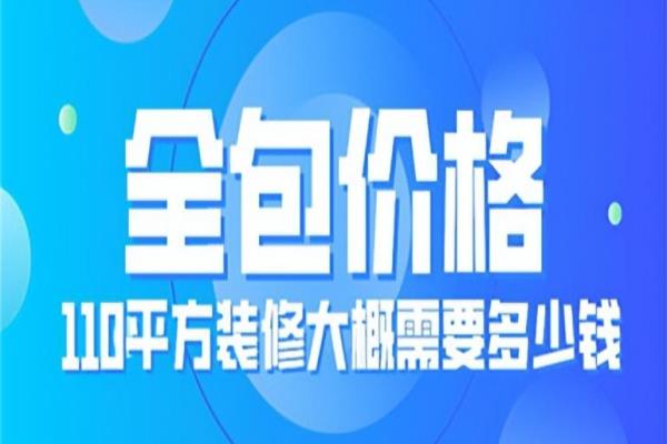 110平方装修全包价格（110平方装修大概需要多少钱）.