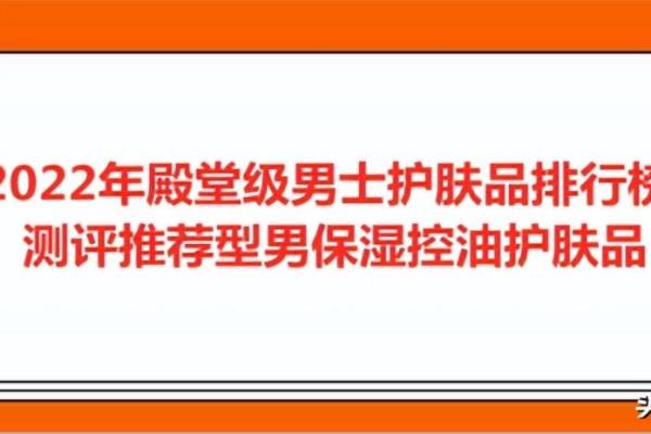 男士护肤品排行榜盖得（测评推荐型男保湿控油护肤品）.